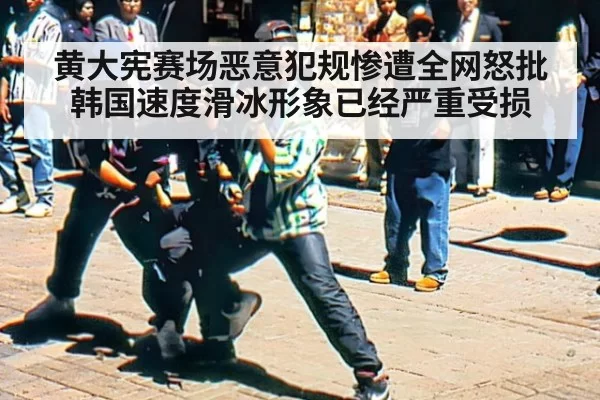 黄大宪赛场恶意犯规惨遭全网怒批 韩国速度滑冰形象已经严重受损